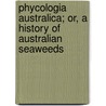 Phycologia Australica; Or, a History of Australian Seaweeds door William Henry Harvey