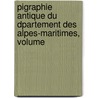 Pigraphie Antique Du Dpartement Des Alpes-Maritimes, Volume door Edmond Blanc