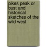 Pikes Peak Or Bust And Historical Sketches Of The Wild West door John O'Byrne
