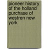 Pioneer History Of The Holland Purchase Of Westren New York by Unknown