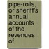 Pipe-Rolls, Or Sheriff's Annual Accounts of the Revenues of