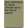 Plain Directions to Naval Officers as to the Law of Search door Richard Wildman