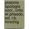 Platonis Apologia Socr., Crito Et Phaedo, Ed. R.B. Hirschig by Plato Plato