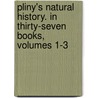 Pliny's Natural History. In Thirty-Seven Books, Volumes 1-3 door William Pliny