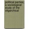 Political Parties; A Sociological Study of the Oligarchical door Robert Michels