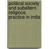 Political Society and Subaltern Religious Practice in India by Milind Wakankar