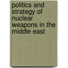 Politics And Strategy Of Nuclear Weapons In The Middle East by Shlomo Aronson