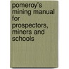 Pomeroy's Mining Manual For Prospectors, Miners And Schools door Henry R. Pomeroy