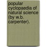 Popular Cyclopaedia Of Natural Science (By W.B. Carpenter). by Anonymous Anonymous