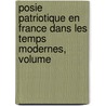 Posie Patriotique En France Dans Les Temps Modernes, Volume by Charles Lenient