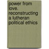 Power from Love. Reconstructing a Lutheran Political Ethics door Svend Andersen