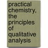 Practical Chemistry, The Principles Of Qualitative Analysis door William Augustus Tilden