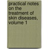 Practical Notes on the Treatment of Skin Diseases, Volume 1 by George Henry Rohe
