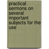 Practical Sermons On Several Important Subjects for the Use door Samuel Clapham
