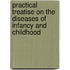 Practical Treatise On the Diseases of Infancy and Childhood