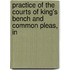 Practice of the Courts of King's Bench and Common Pleas, in