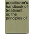 Practitioner's Handbook of Treatment, Or, the Principles of