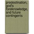 Predestination, God's Foreknowledge, And Future Contingents