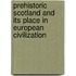Prehistoric Scotland And Its Place In European Civilization