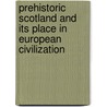 Prehistoric Scotland And Its Place In European Civilization door Robert Munro