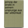 Princip Der Strafe in Seinem Ursprunge Aus Der Sittlichkeit door Arnold Kitz