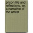 Prison Life and Reflections, Or, a Narrative of the Arrest