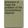 Prisoners Of Hope The Problem Of The Conscientious Objector by Arthur S. Peake
