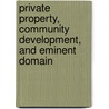 Private Property, Community Development, And Eminent Domain door Onbekend
