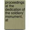 Proceedings at the Dedication of the Soldiers' Monument, at by Joseph Edward Adams Smith
