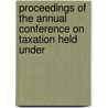 Proceedings of the Annual Conference on Taxation Held Under by Association National Tax