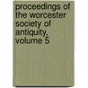 Proceedings of the Worcester Society of Antiquity, Volume 5 by Worcester Histo Worcester