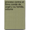 Proceso Contra El Ltimo Conde de Urgel y Su Familia, Volume door Etc Aragon Sovereigns