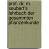 Prof. Dr. M. Seubert's Lehrbuch Der Gesammten Pflanzenkunde door W. Von Ahles