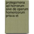 Prolegomena Ad Homerum Sive de Operum Homericorum Prisca Et