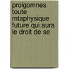 Prolgomnes Toute Mtaphysique Future Qui Aura Le Droit de Se door J. Tissot