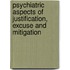 Psychiatric Aspects of Justification, Excuse and Mitigation