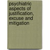Psychiatric Aspects of Justification, Excuse and Mitigation by Alec Buchanan