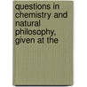 Questions in Chemistry and Natural Philosophy, Given at the door Exam Papers London Univ