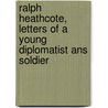 Ralph Heathcote, Letters Of A Young Diplomatist Ans Soldier door Onbekend