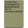 Recherches Historiques Et Gographiques Sur Le Nouveau-Monde by Jean-Benot Schrer