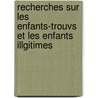 Recherches Sur Les Enfants-Trouvs Et Les Enfants Illgitimes by De Gouroff