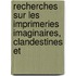 Recherches Sur Les Imprimeries Imaginaires, Clandestines Et
