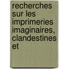 Recherches Sur Les Imprimeries Imaginaires, Clandestines Et by Gustave Brunet