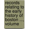 Records Relating to the Early History of Boston ..., Volume door Lucy M. Boston