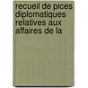 Recueil de Pices Diplomatiques Relatives Aux Affaires de La by Unknown