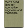 Reed's Head Light, For Locomotive Engineers And Machinists. by William W. Reed