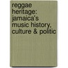 Reggae Heritage: Jamaica's Music History, Culture & Politic door Lou Gooden