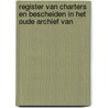 Register Van Charters En Bescheiden in Het Oude Archief Van door J. Nanninga Uitterdijk