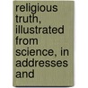 Religious Truth, Illustrated from Science, in Addresses and by Hitchcock Edward Hitchcock