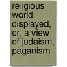 Religious World Displayed, Or, a View of Judaism, Paganism door Robert Adam